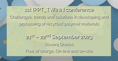 1ST INTERNATIONAL IPPT_TWINN CONFERENCE ON CHALLENGES, TRENDS AND SOLUTIONS IN DEVELOPING AND PROCESSING OF RECYCLED POLYMER MATERIALS